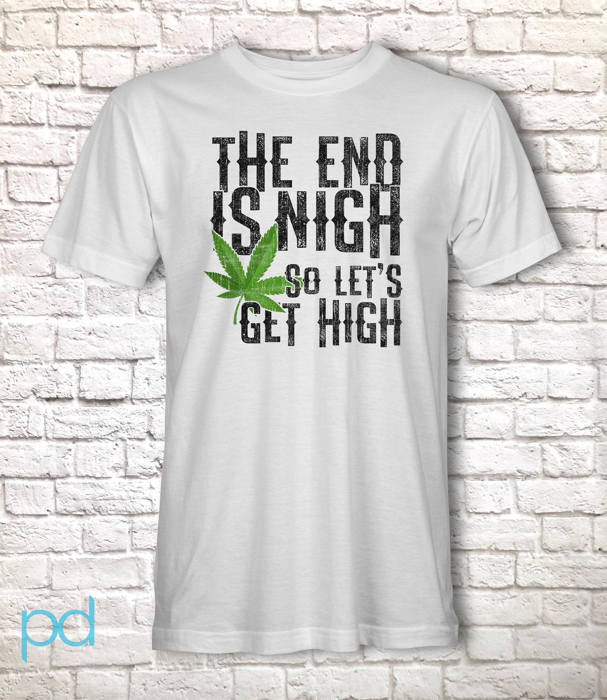 Funny Weed Smoking T-Shirt, The End Is Nigh So Let's Get High Gift Idea, Humorous Pot Smoker Tee Shirt T Top