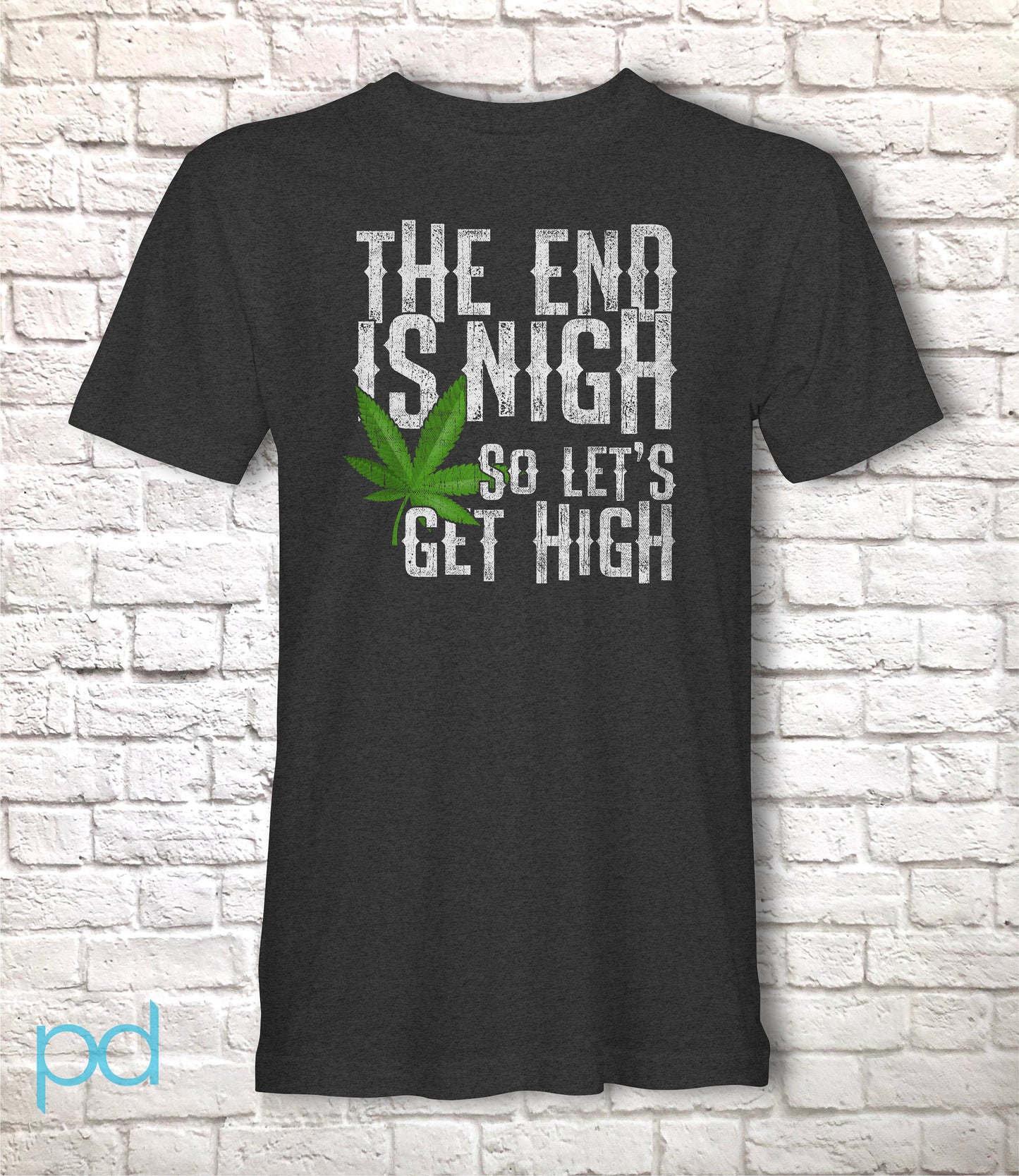 Funny Weed Smoking T-Shirt, The End Is Nigh So Let's Get High Gift Idea, Humorous Pot Smoker Tee Shirt T Top