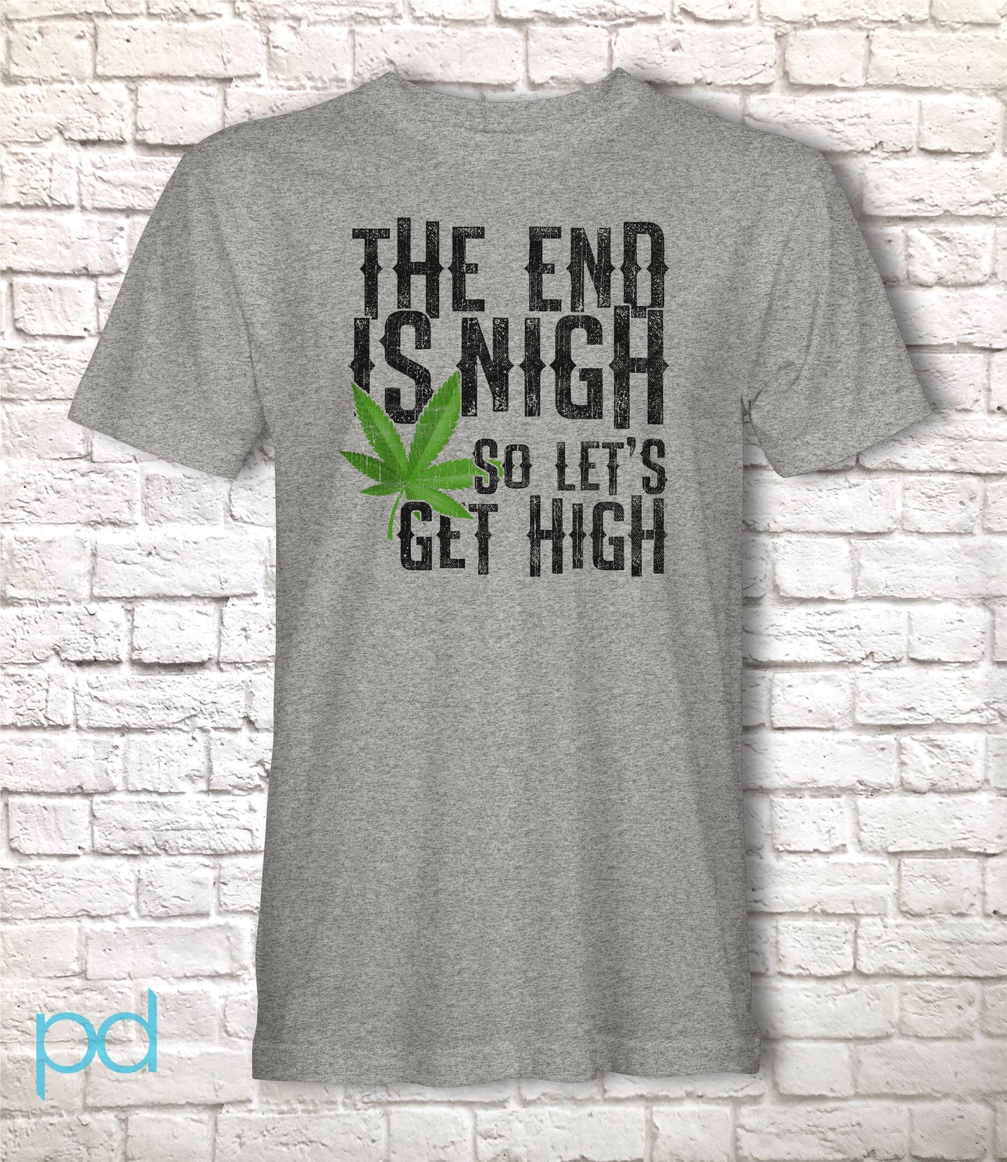 Funny Weed Smoking T-Shirt, The End Is Nigh So Let's Get High Gift Idea, Humorous Pot Smoker Tee Shirt T Top