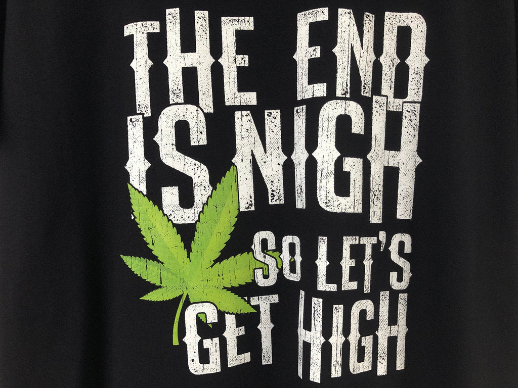 Funny Weed Smoking T-Shirt, The End Is Nigh So Let's Get High Gift Idea, Humorous Pot Smoker Tee Shirt T Top